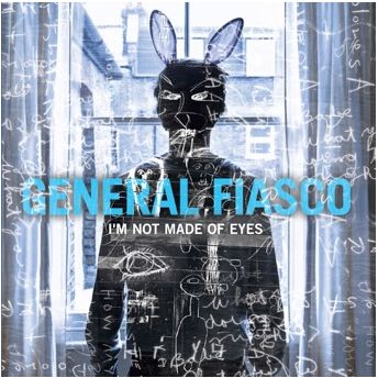 GENERAL FIASCO ‘I’M NOT MADE OF EYES’